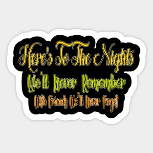 Here’s to the Nights We'll Never Remember With Friends We’ll Never Forget Sticker